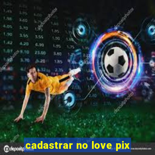 cadastrar no love pix